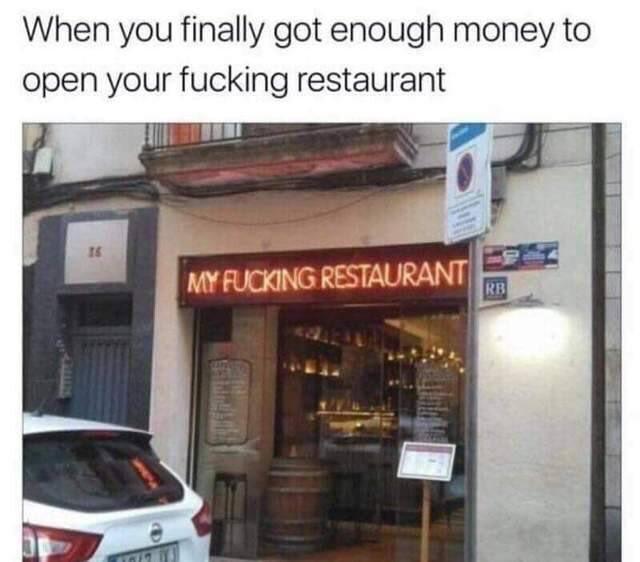 Quand t'as enfin assez d'argent pour ouvtir ton PUTAIN de restaurant - meme