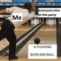 Suddenly............. Bowling ball