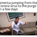 America jumping from the Coronavirus to the purge in a few days