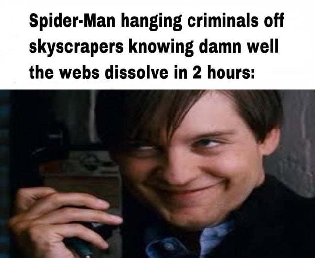 Spider-man hanging criminals off skyscrapers knowing damn well the webs dissolve in 2 hours - meme