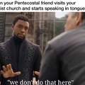 Pentacostals are a bit out there.