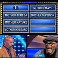Pretty sure the top answer is "mother of God"