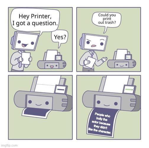 Hey printer can you print out trash? - meme