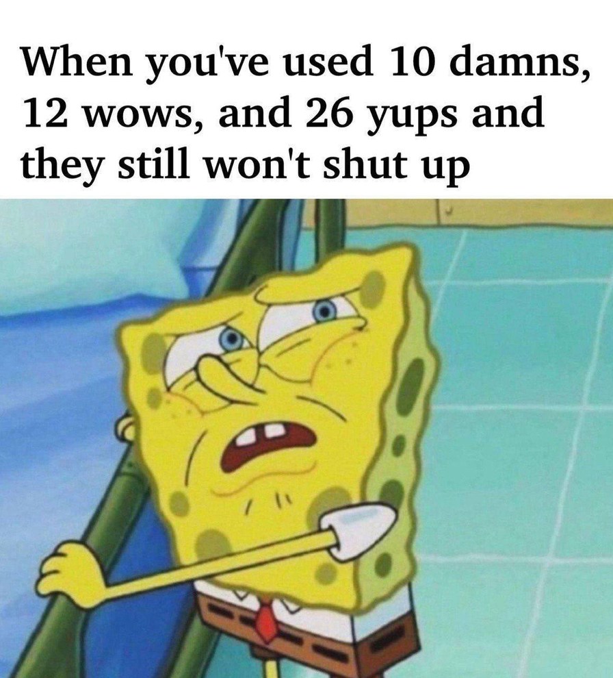 Used 10 damns 12 wows 26 yups still talking - meme
