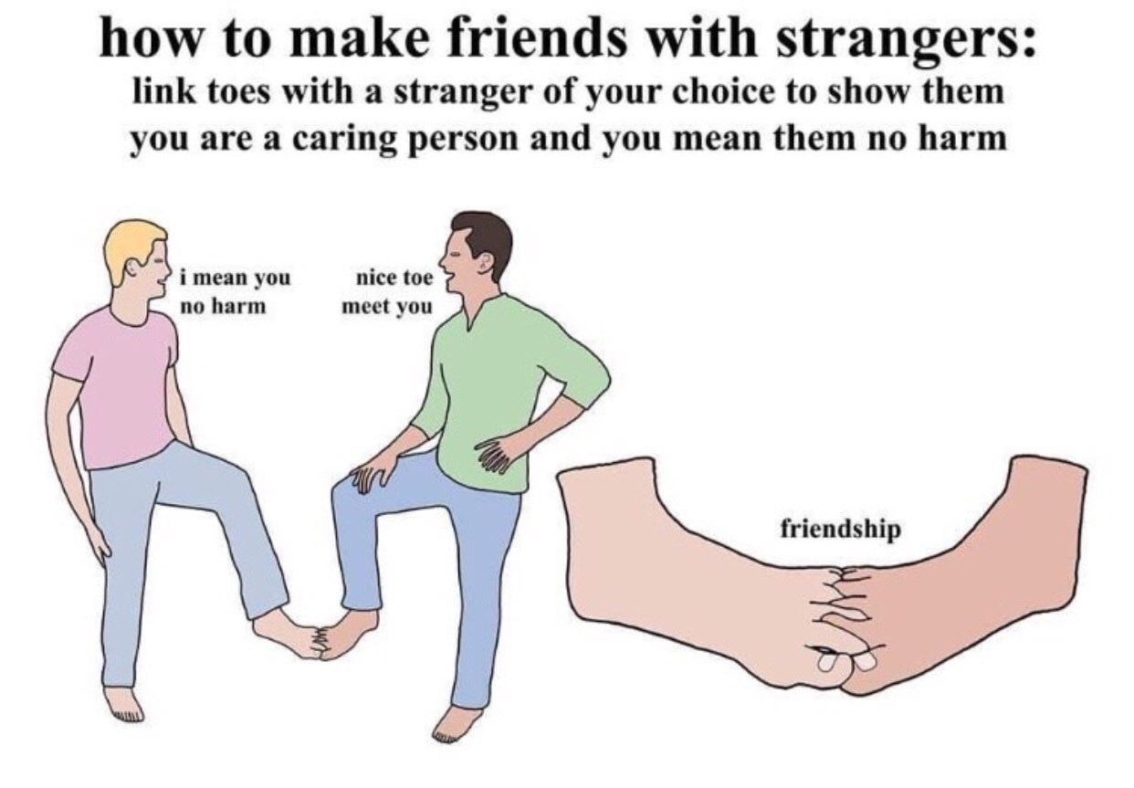 My favorite way to meet new friends... Lol - meme