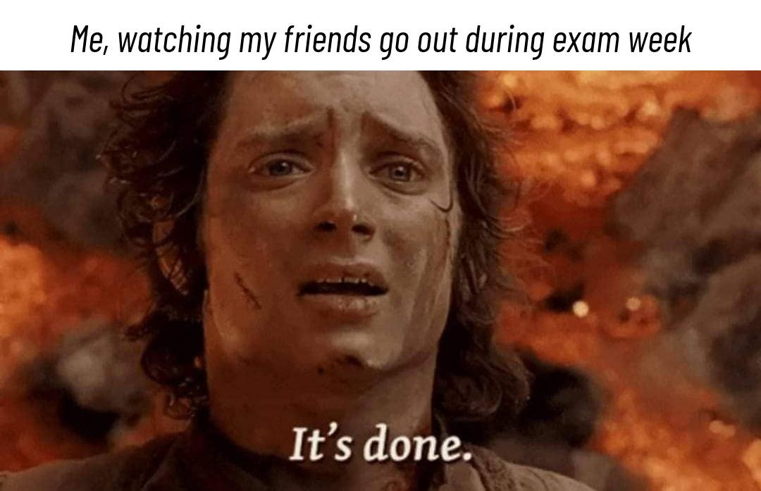 Friends out partying during exams and you're just... done - meme