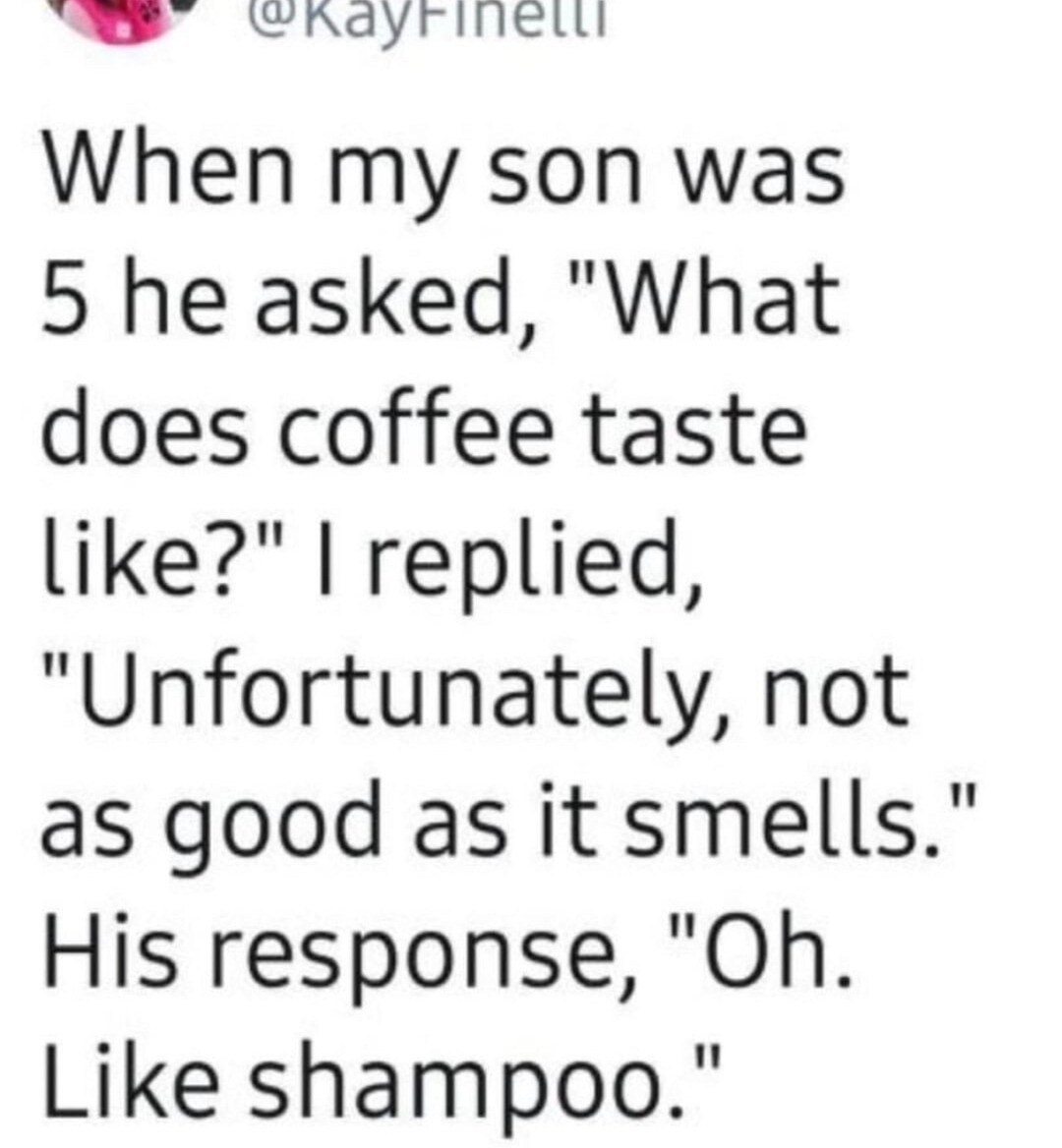 Kid nailed coffee’s vibe: smells great, tastes meh - meme