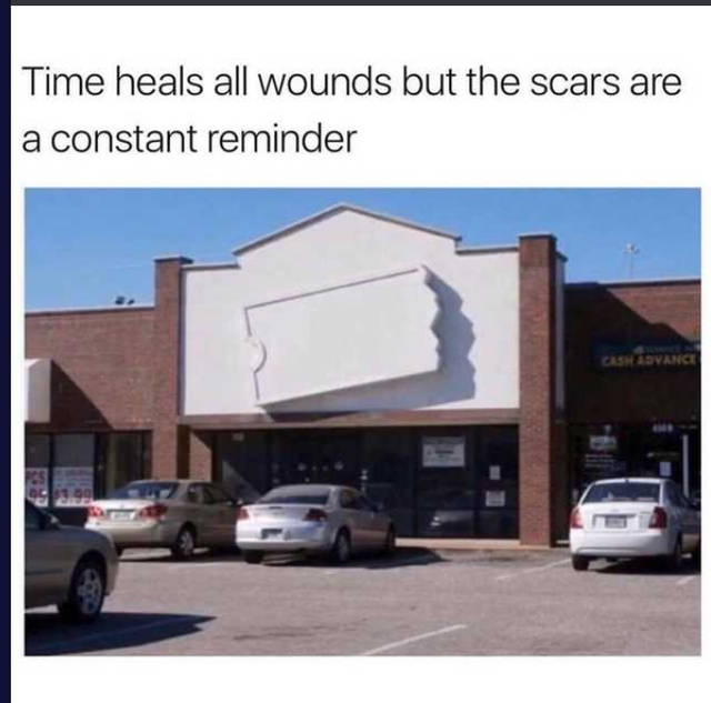 Time heals all wounds but the scars are a constant reminder - meme