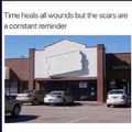 Time heals all wounds but the scars are a constant reminder