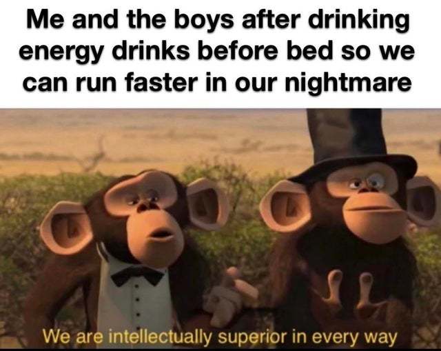 Me and the boys after drinking energy drinks before bed so we can run faster in our nightmare - meme