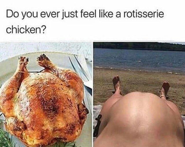 Did you ever just feel like a rotisserie chicken? - meme