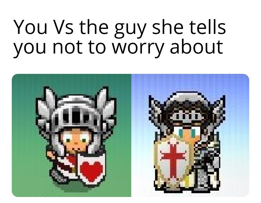 You Vs The Guy she tells you not to worry about - meme