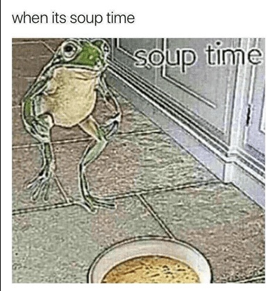 Soup time - meme
