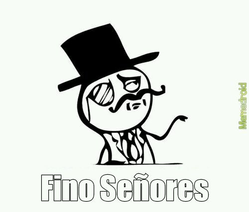 Fino señores - Meme by Malware123 :) Memedroid