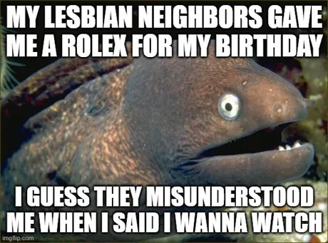 My lesbian neighbors gave a rolex for my birthday - meme