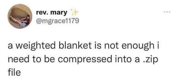 Weighted blankets are great but I need full compression therapy - meme