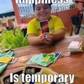 happiness is temporary