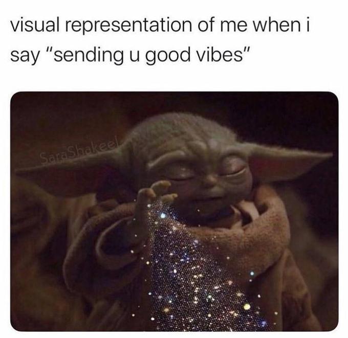I'm forcing good vibes to you, whether you want them or not. Pray that I do not alter the deal any further. How are you feeling today? - meme
