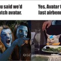 You said we'd watch avatar 2