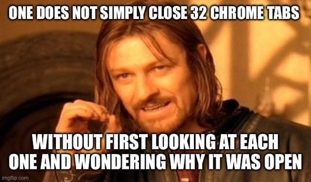 you can't just close 32 Chrome tabs without a final scroll - meme