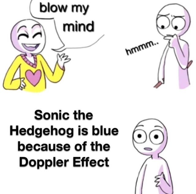 Sonic the hedgehog is blue cus of the doppler effect - meme