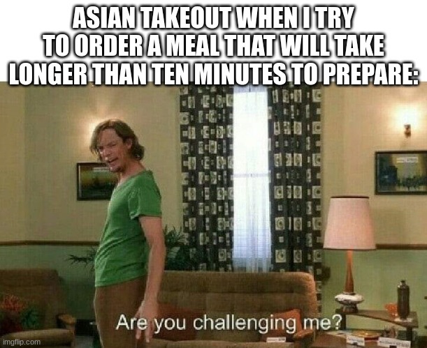 Are you challenging me? - meme
