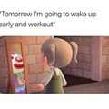 Tomorrow i'm gonna wake up early and workout