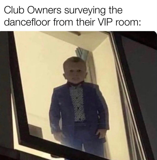 Club owners surveying the dancefloor from their VIP room - meme