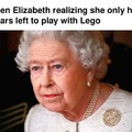 Queen Elizabeth realizing she only has 4 years left to play with Lego
