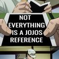 EVERYTHING IS A JOJOS REFERENCE