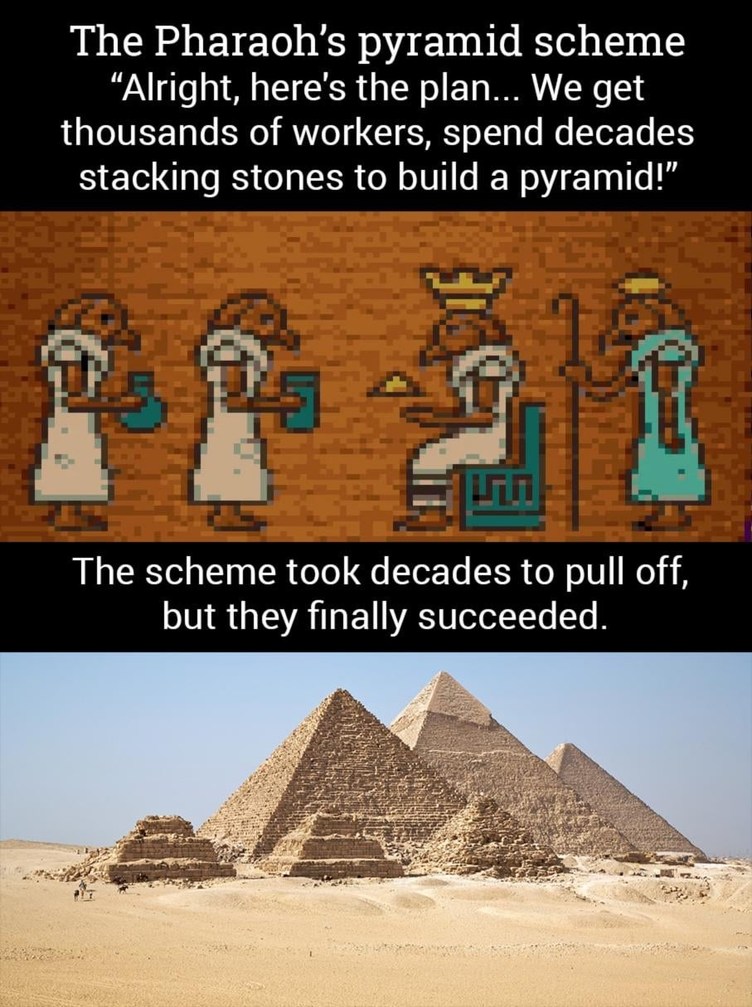 The Pharaoh’s pyramid scheme took decades to peak - meme