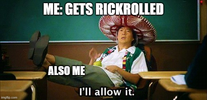 anyone else love getting rickrolled? - meme