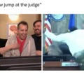 Now jump at the judge