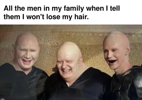 You will be bald, like your dad before you - meme