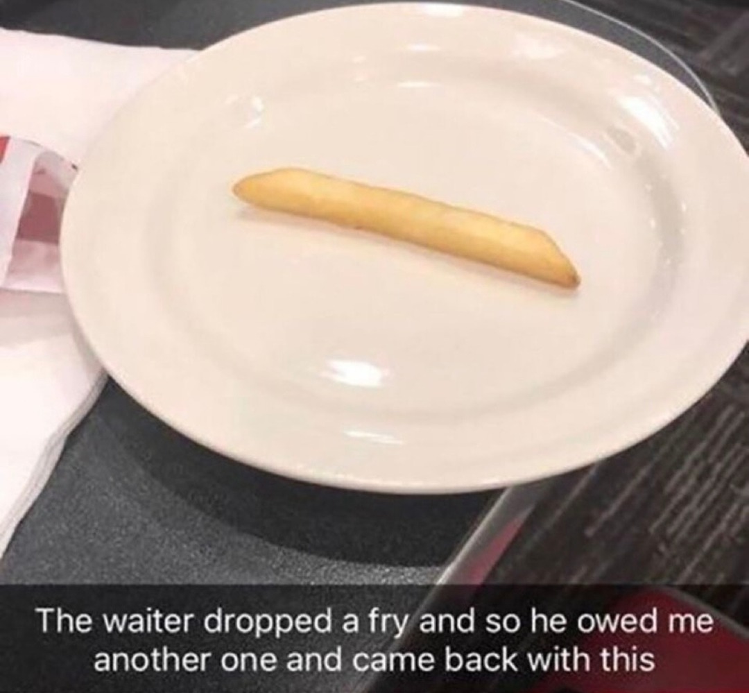 Waiter dropped my fry and brought me this as compensation - meme