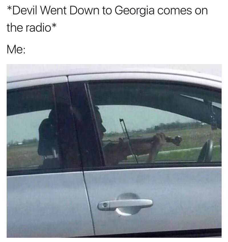 Devil Went Down to Georgia hits and I become possessed - meme