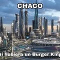 Un amigo de Chaco me dijo que ahí no hay Burger King's