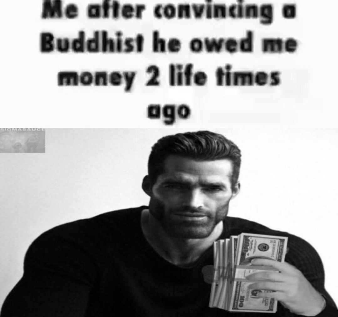 "Yo después de convencer al budista de que me debía dinero hace 2 vidas" - meme