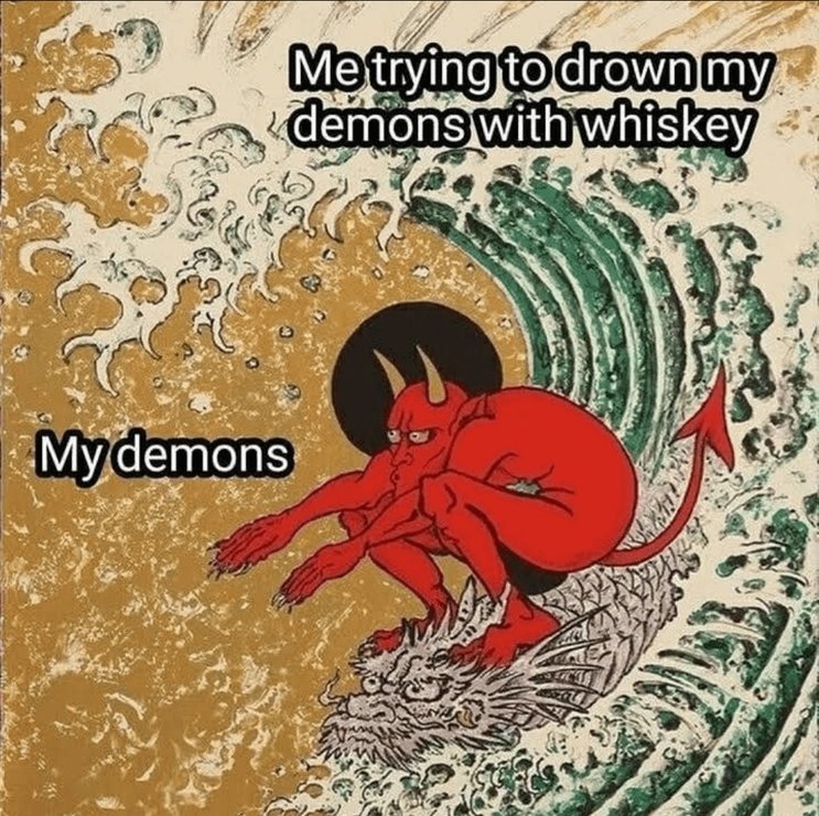 Tried drowning my demons in whiskey. They can swim - meme