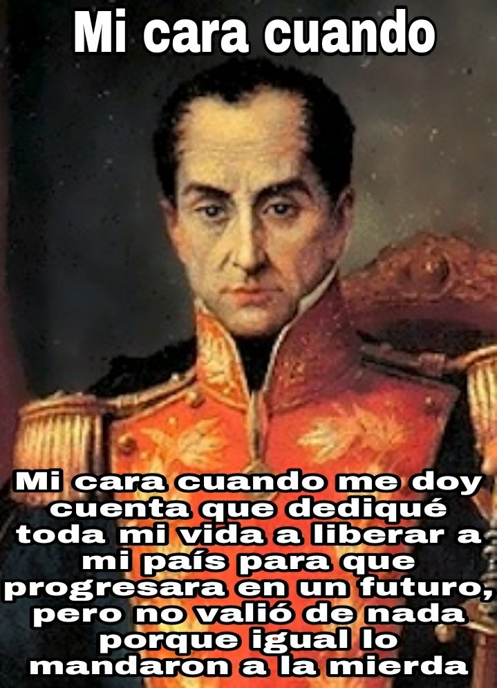 Pobre Bolívar, te hubieses dedicado a gozar tu fortuna... - meme