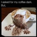I like the coffee dark