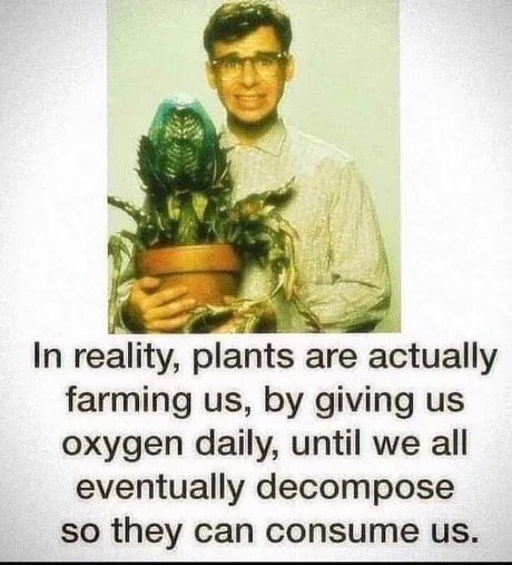 Plants are farming humans - meme