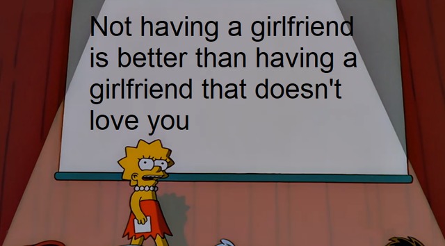 Not having a girlfriend is better than having a girlfriend that does not love you - meme