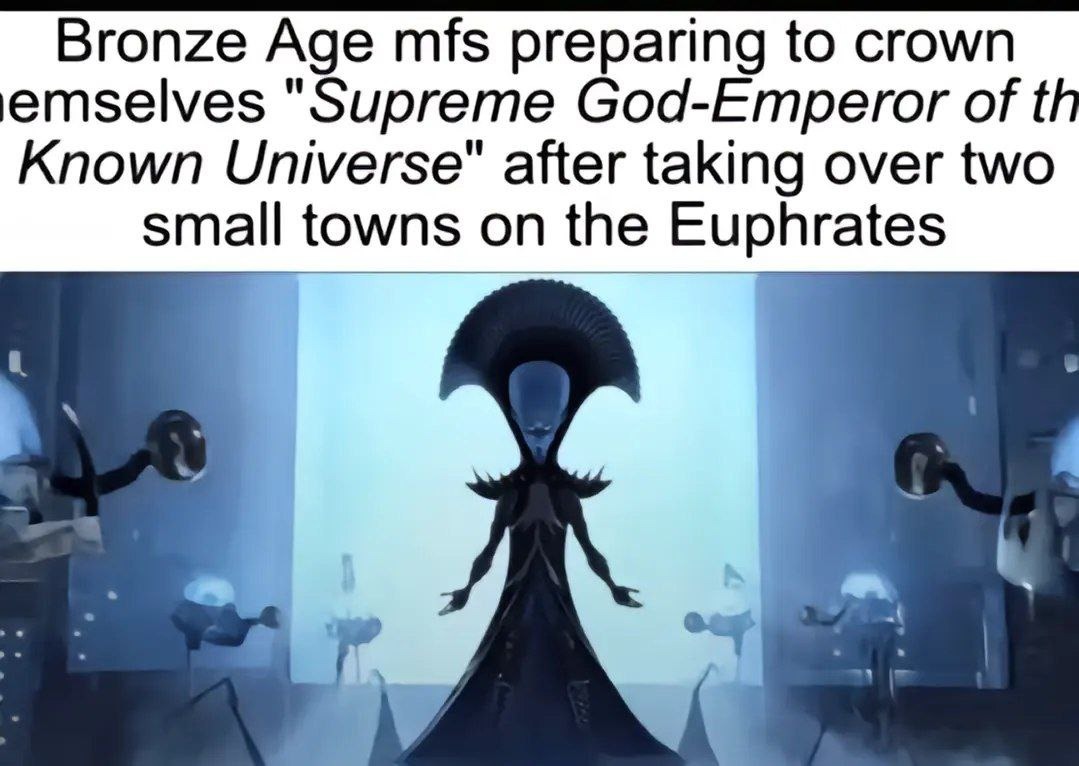 Bronze Age dude conquers 2 towns and becomes Supreme Overlord of the Universe - meme