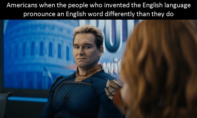 Americans hearing Brits pronounce English correctly - meme