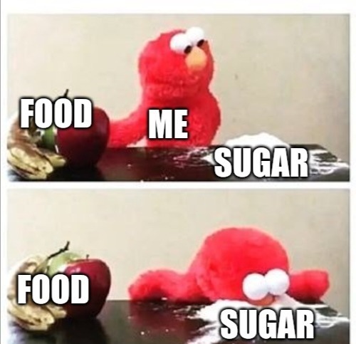 I chose sugar over food - meme