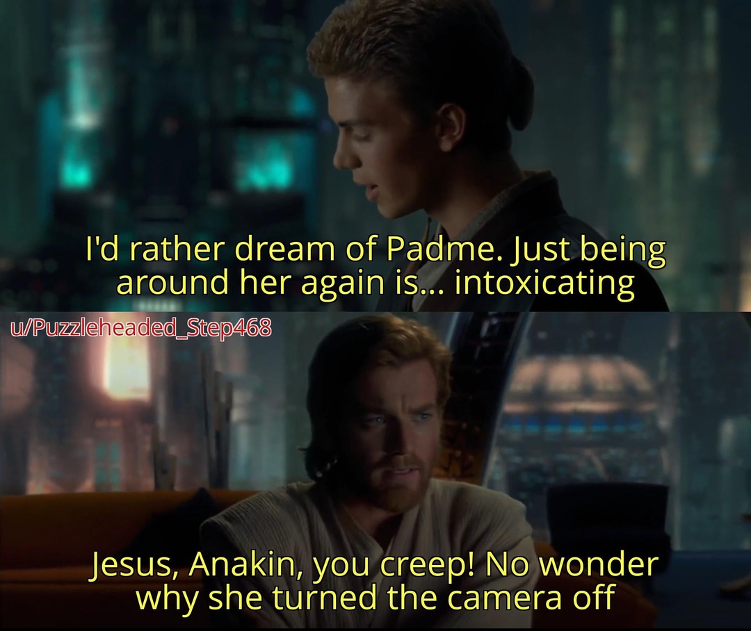 I'd rather dream of Padme, just being around her is intoxicating... or is it? - meme
