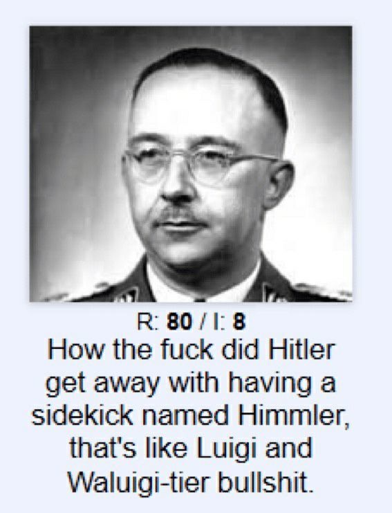 And Himmler was ugly as hell defending he was superior - meme