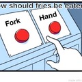 How should fries be eaten?