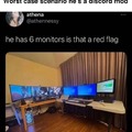 6 monitors are a red flag?